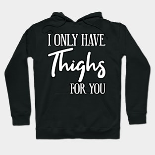 Thanksgiving I Only have Thighs for you Hoodie